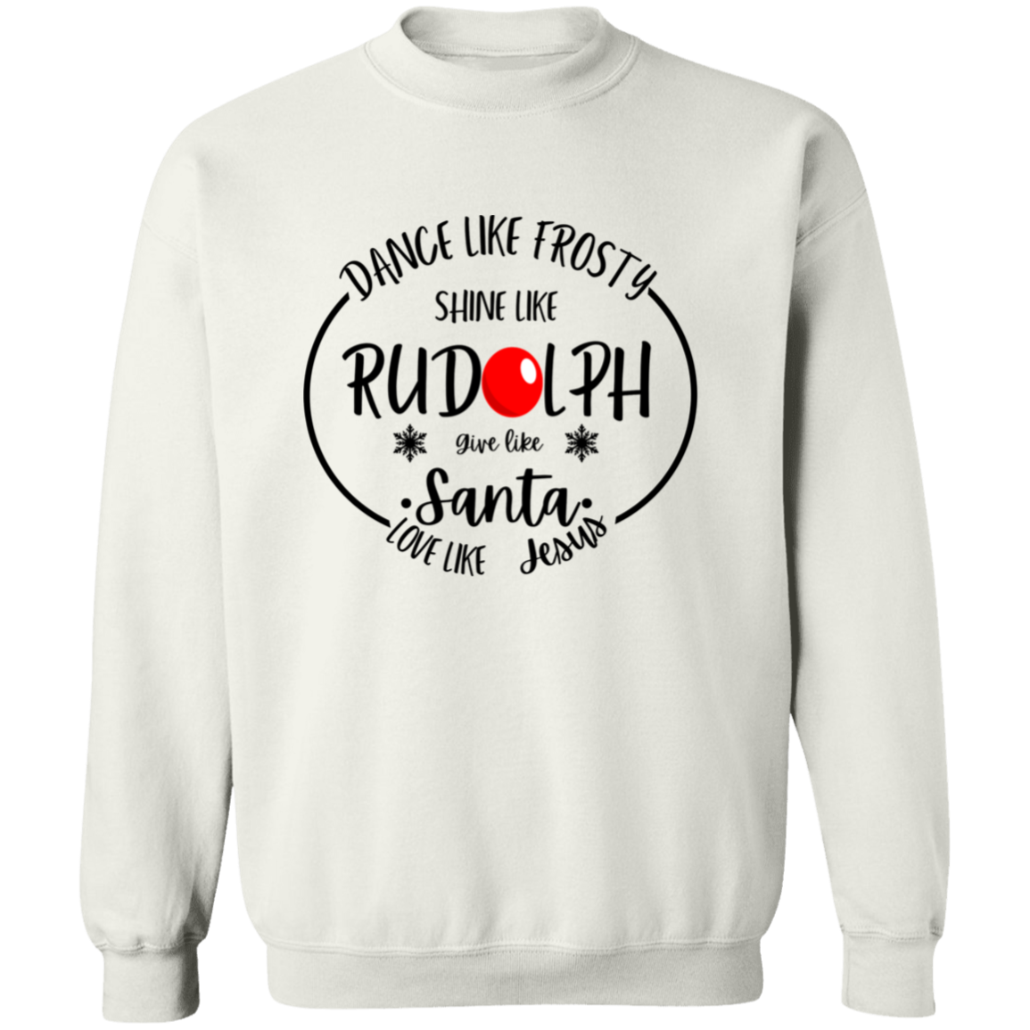 Dance Like Frosty, Shine Like Rudolph, Give Like Santa, Love Like Jesus Sweatshirt