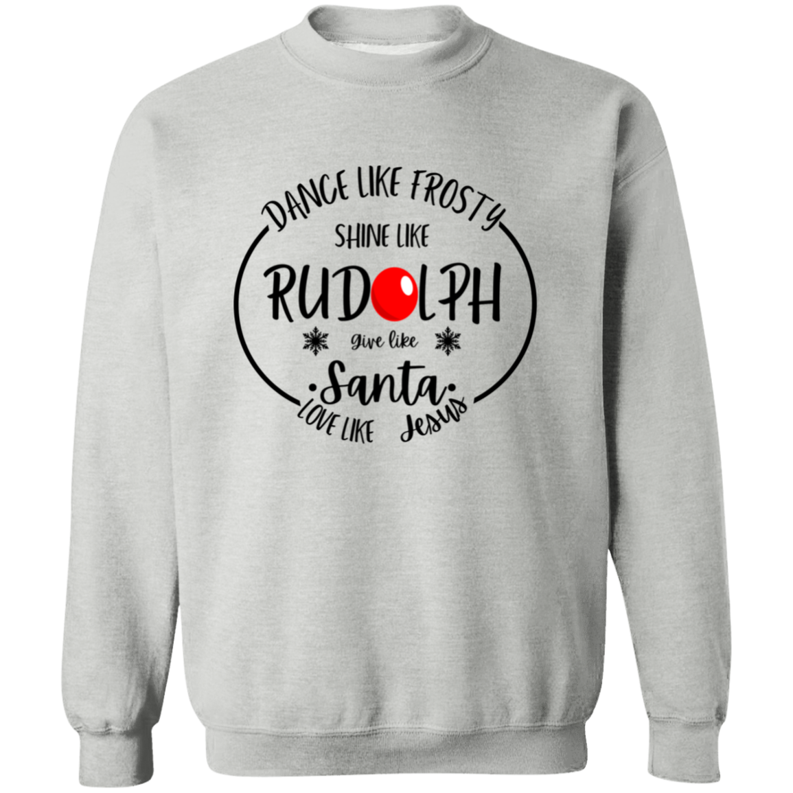 Dance Like Frosty, Shine Like Rudolph, Give Like Santa, Love Like Jesus Sweatshirt