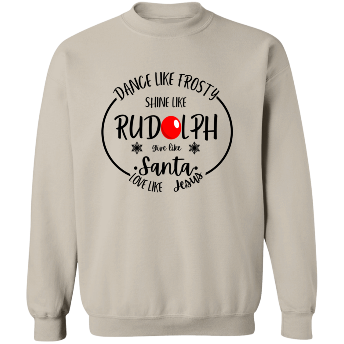 Dance Like Frosty, Shine Like Rudolph, Give Like Santa, Love Like Jesus Sweatshirt